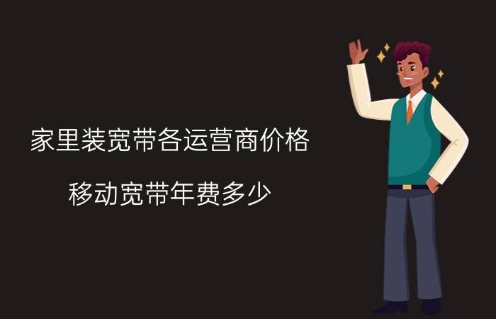 家里装宽带各运营商价格 移动宽带年费多少？